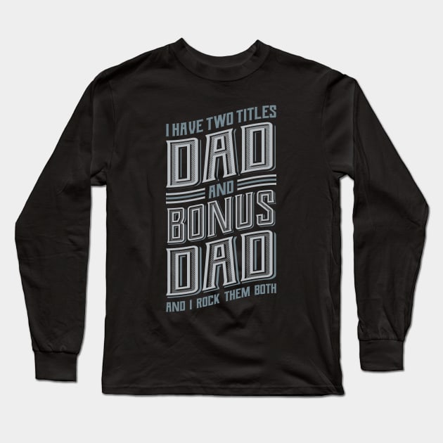 I have Two Titles Dad Bonus Dad Long Sleeve T-Shirt by aneisha